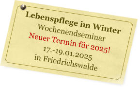 Lebenspflege im Winter Wochenendseminar Neuer Termin für 2025! 17.-19.01.2025 in Friedrichswalde